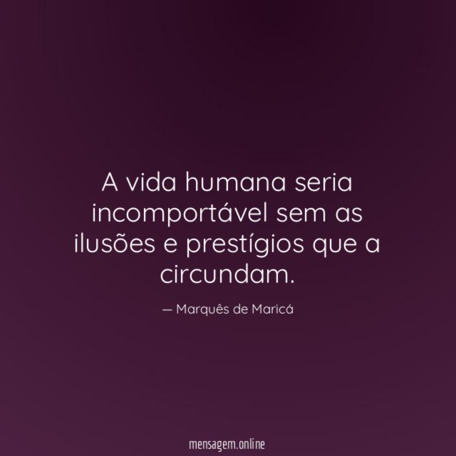 A vida humana seria incomportável sem as ilusões