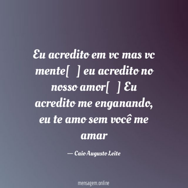 Eu acredito em vc mas vc mente[