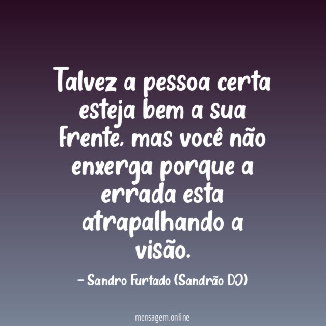 Talvez a pessoa certa esteja bem a sua frente