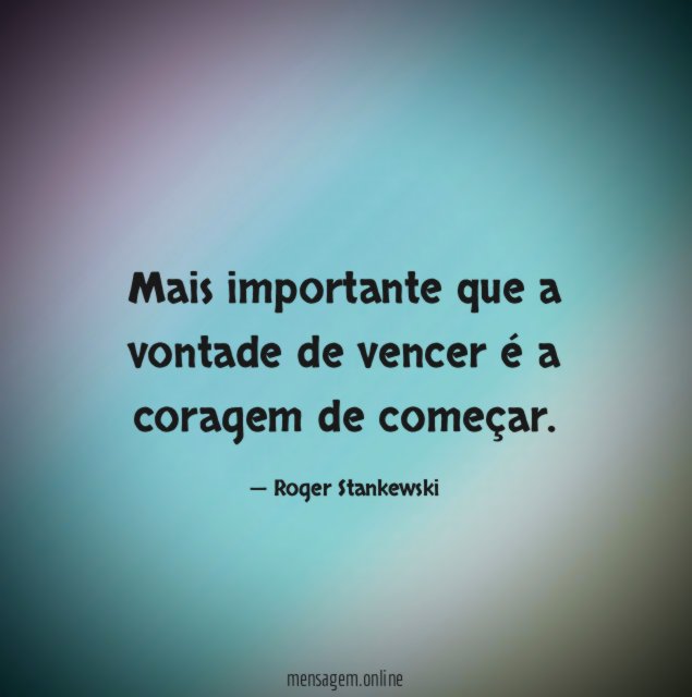 Mais importante que a vontade de vencer é a coragem de começar