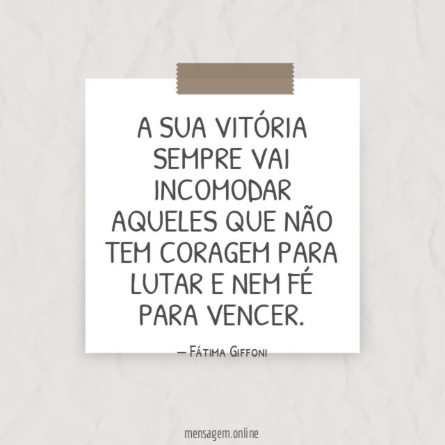 A sua vitória sempre vai incomodar aqueles que