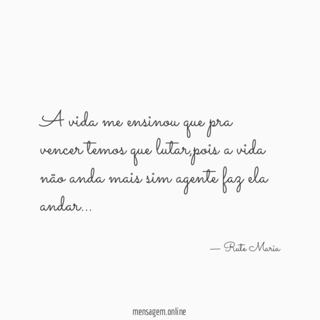 A vida me ensinou que pra vencer temos que lutar