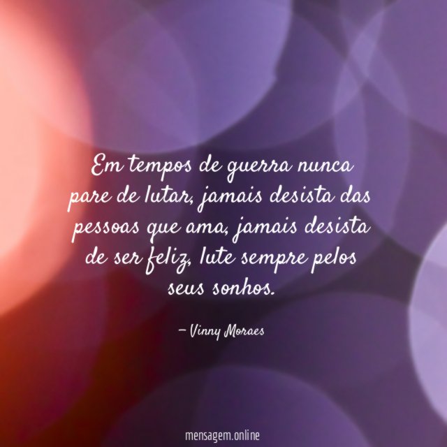 Em tempos de guerra nunca pare de lutar