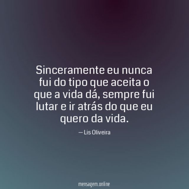 Sinceramente eu nunca fui do tipo que aceita