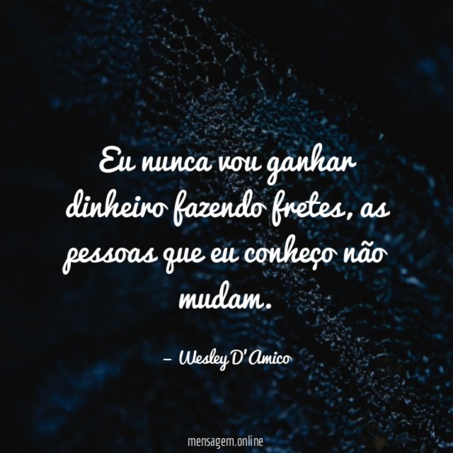 Eu nunca vou ganhar dinheiro fazendo fretes