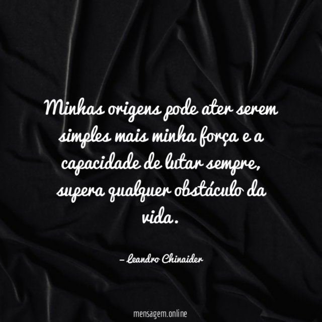 Minhas origens pode ater serem simples mais minha