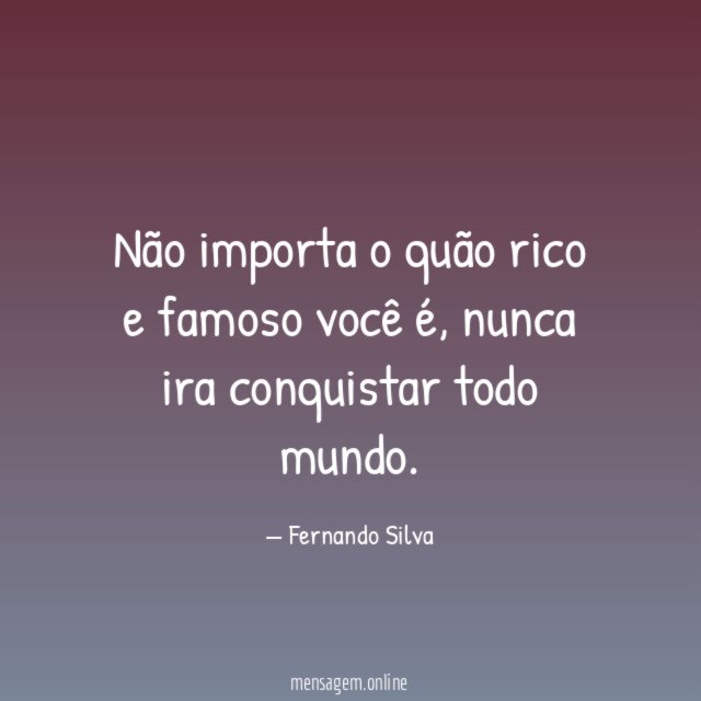 Não importa o quão rico e famoso você é