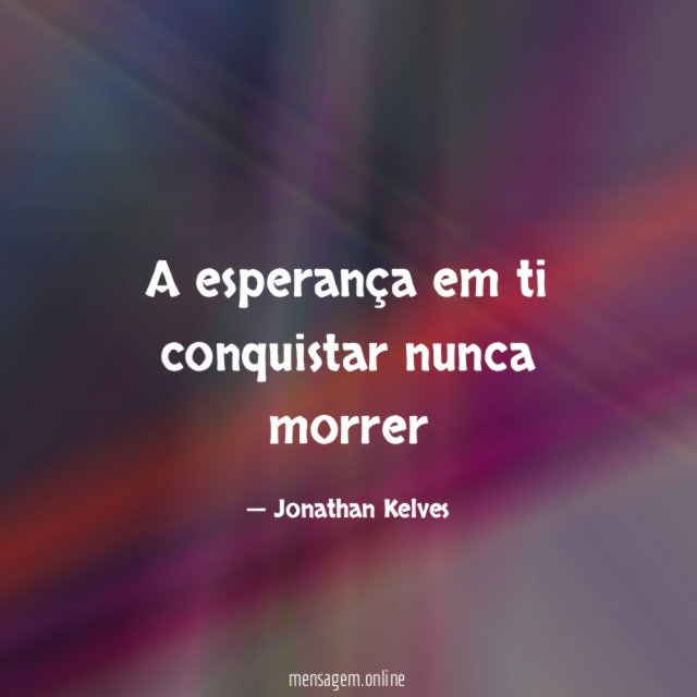 A esperança em ti conquistar nunca morrer