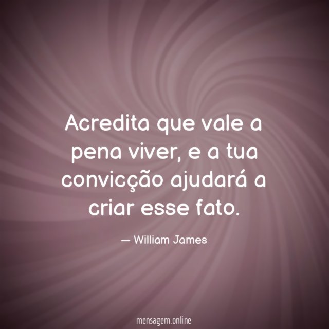 Acredita que vale a pena viver