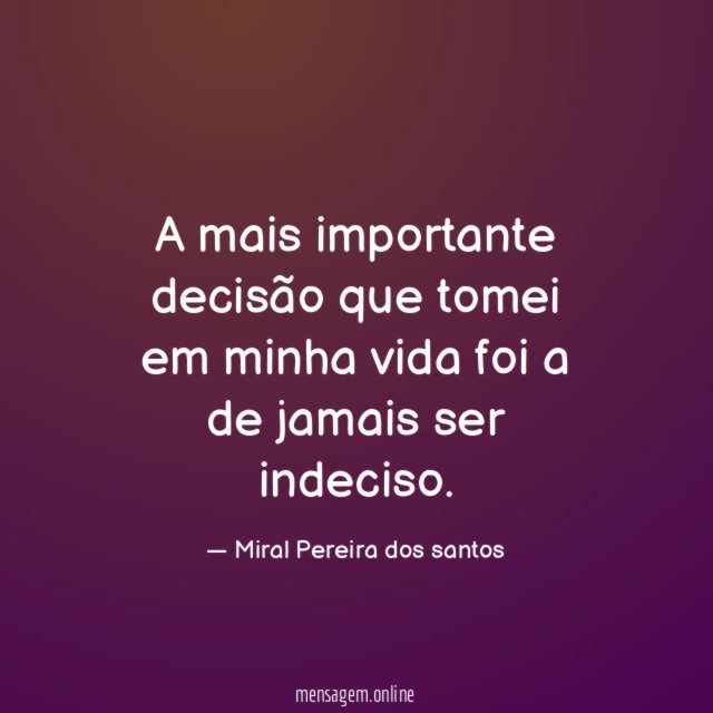A mais importante decisão que tomei em minha vida foi