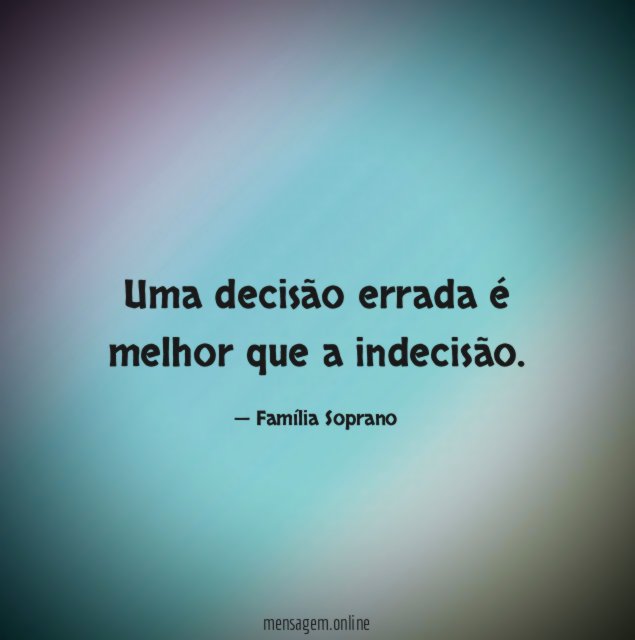 Uma decisão errada é melhor que a indecisão