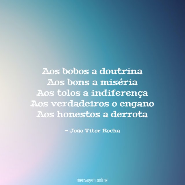 Aos bobos a doutrina Aos bons a miséria Aos tolos