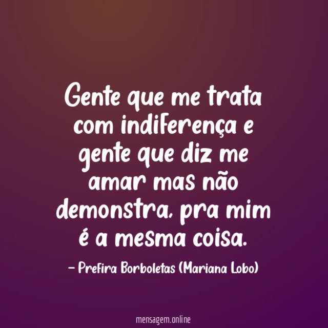 Gente que me trata com indiferença e gente