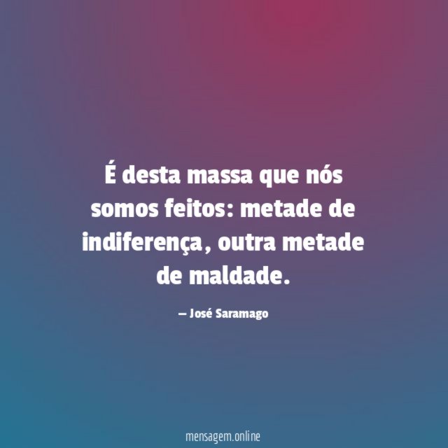 É desta massa que nós somos feitos