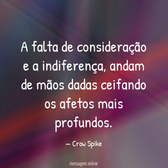 A falta de consideração e a indiferença
