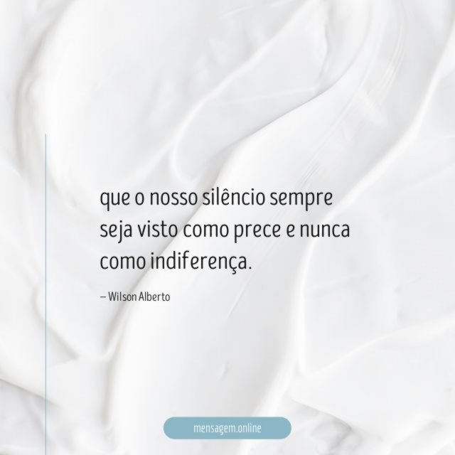 que o nosso silêncio sempre seja visto como