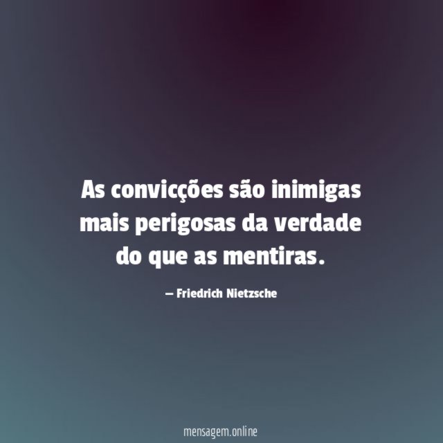 As convicções são inimigas mais perigosas da verdade