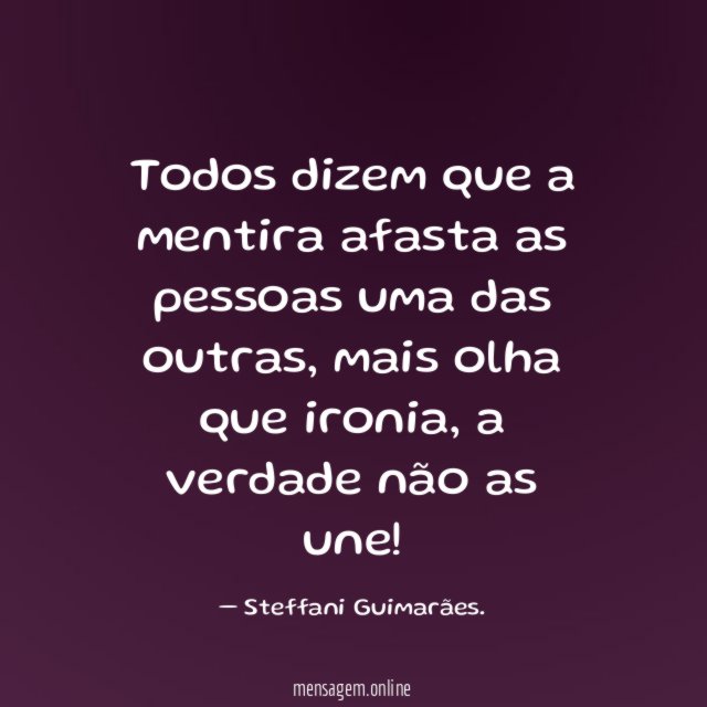 Todos dizem que a mentira afasta as pessoas uma das outras