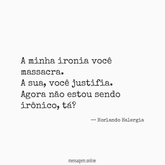 A minha ironia você massacra