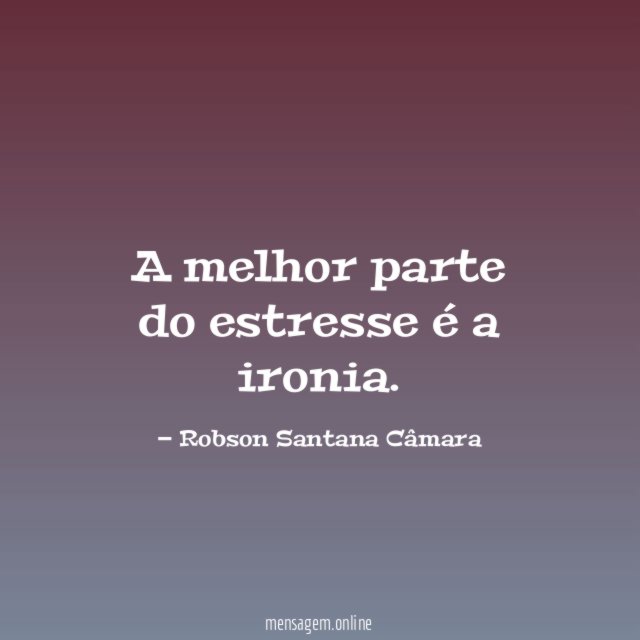 A melhor parte do estresse é a ironia