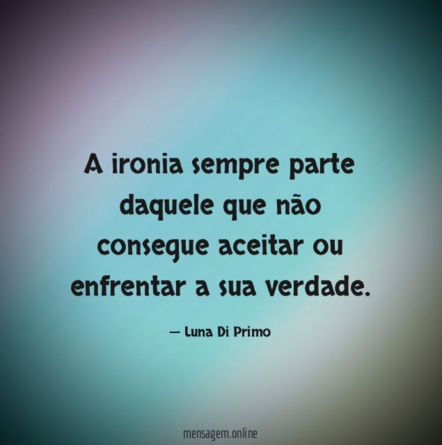 A ironia sempre parte daquele que não consegue