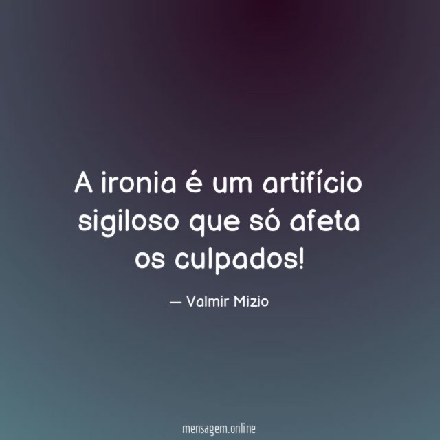 A ironia é um artifício sigiloso que só afeta os culpados