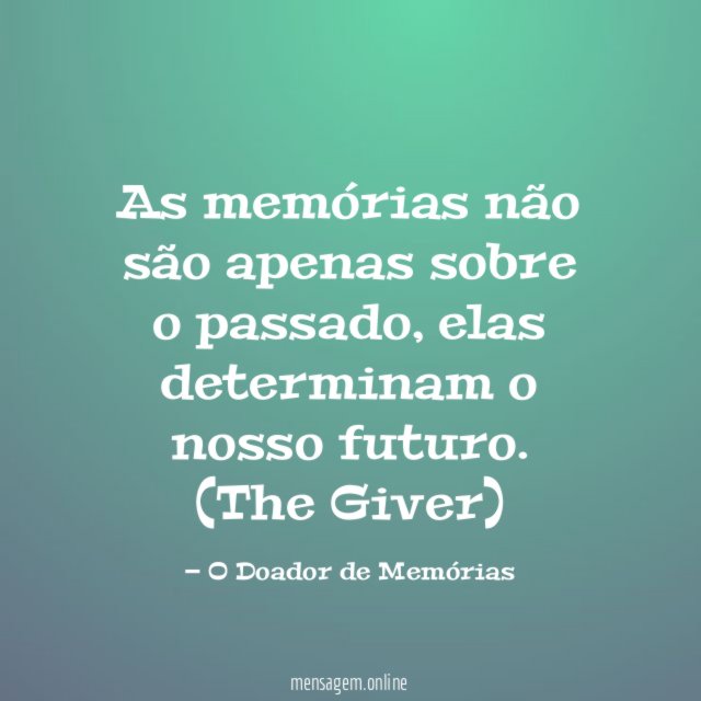 As memórias não são apenas sobre o passado, elas determinam o nosso futuro.