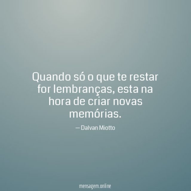 Quando só o que te restar for lembranças