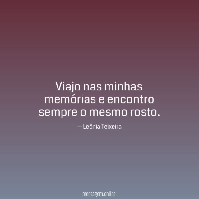 Viajo nas minhas memórias e encontro sempre o mesmo rosto