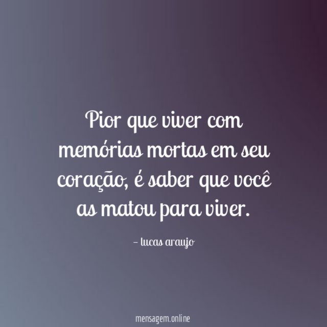 Pior que viver com memórias mortas em seu coração