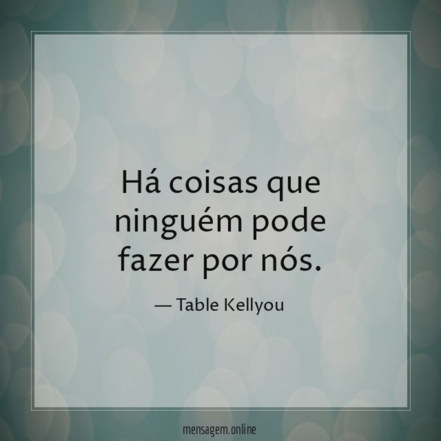 Há coisas que ninguém pode fazer por nós
