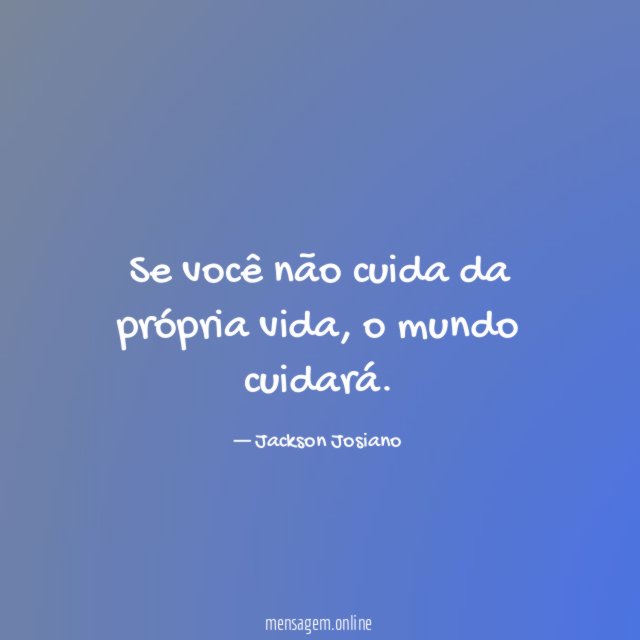 Se você não cuida da própria vida