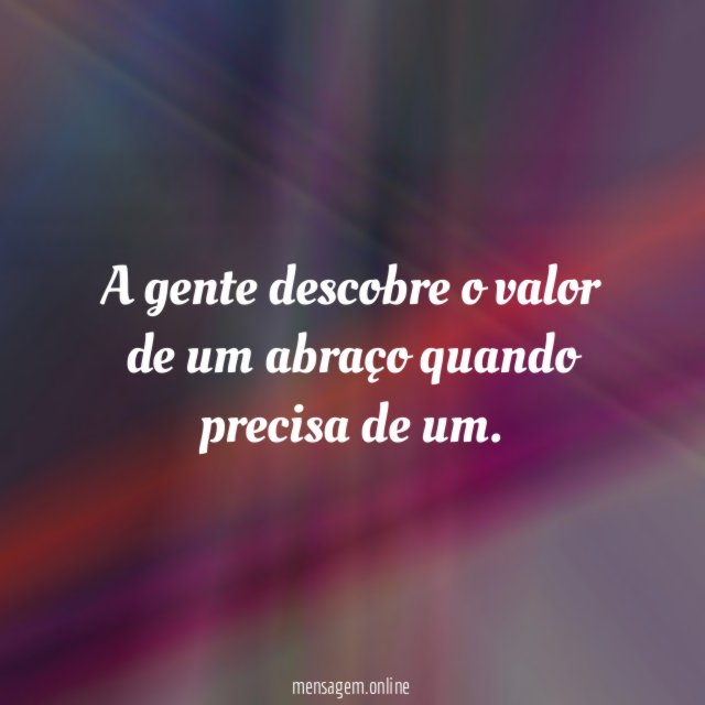 A gente descobre o valor de um abraço