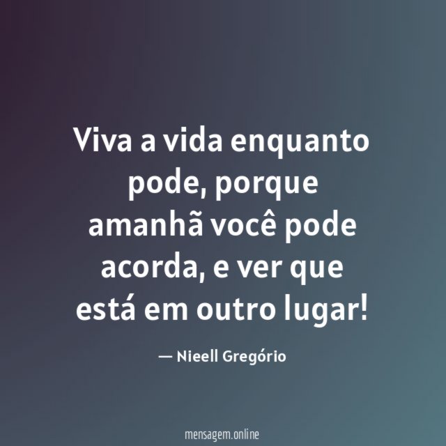 Viva a vida enquanto pode