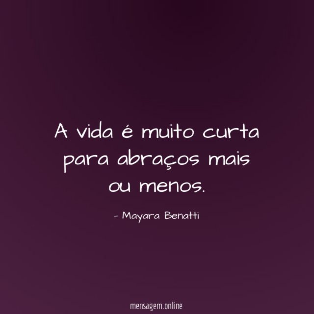 A vida é muito curta para abraços mais ou menos
