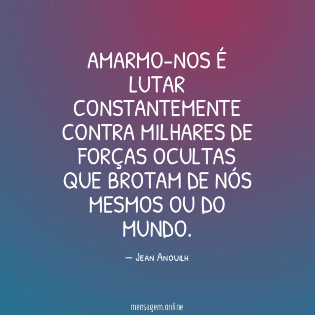 Amarmo-nos é lutar constantemente contra milhares de forças