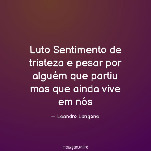 Luto Sentimento de tristeza e pesar por alguém que