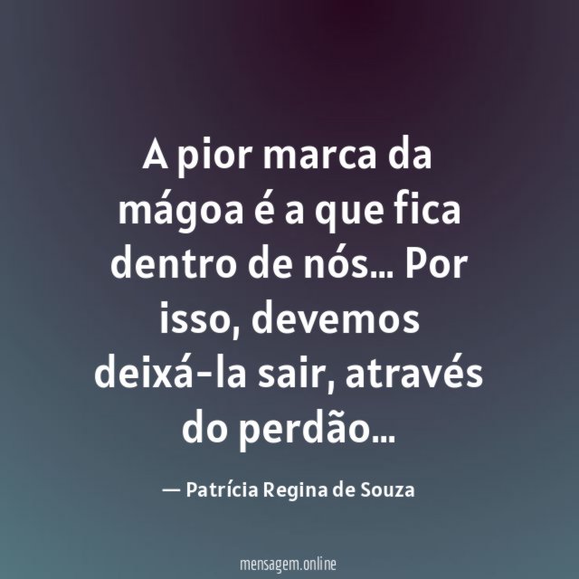 A pior marca da mágoa é a que