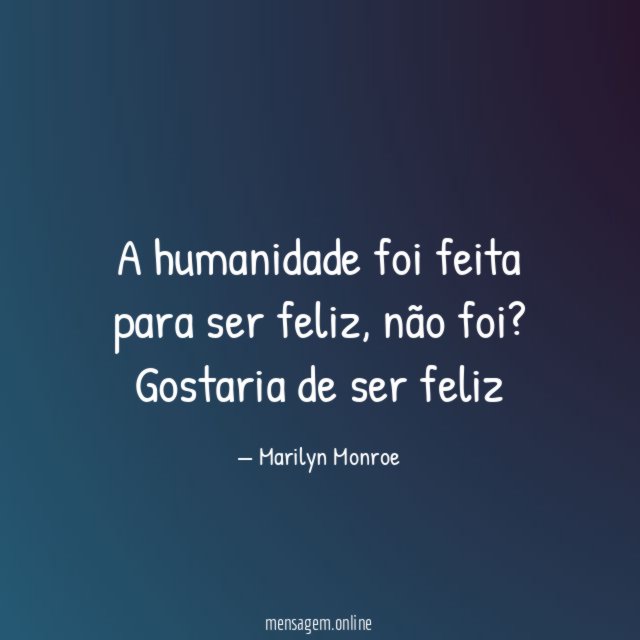 A humanidade foi feita para ser feliz