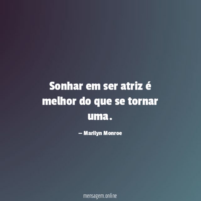 Sonhar em ser atriz é melhor do que se tornar uma