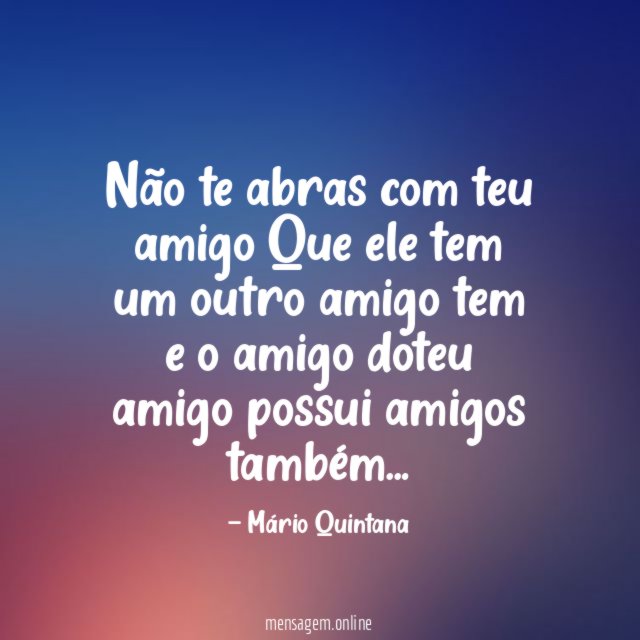 Não te abras com teu amigo Que ele
