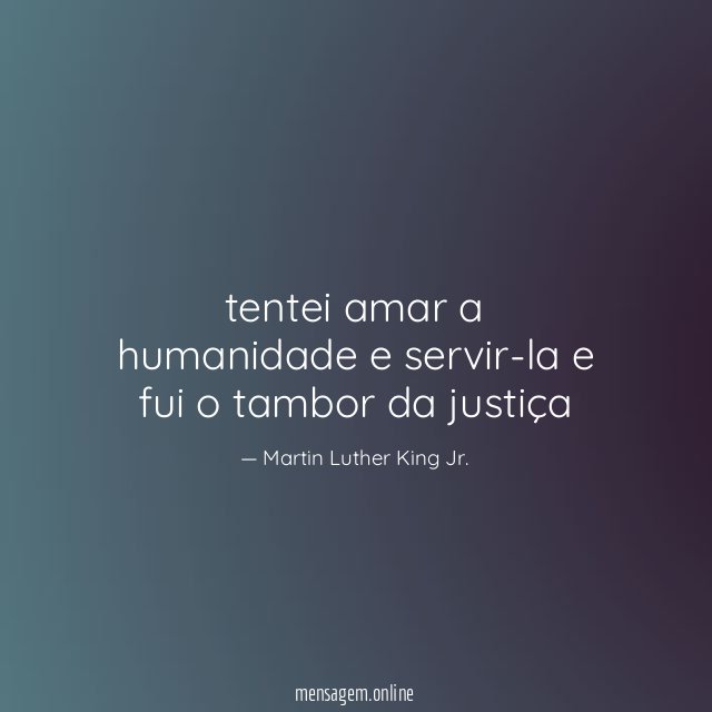 tentei amar a humanidade e servir-la e fui