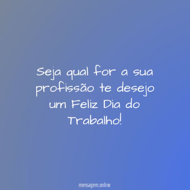 Seja qual for a sua profissão te desejo