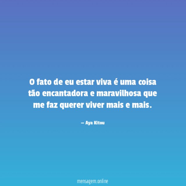 O fato de eu estar viva é uma