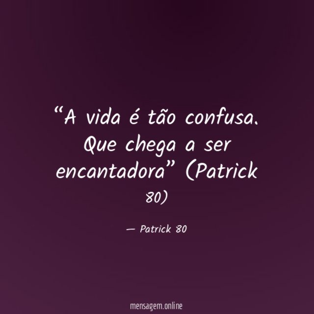A vida é tão confusa