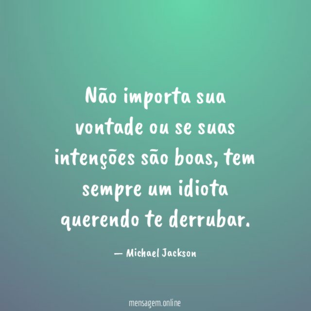 Não importa sua vontade ou se suas intenções