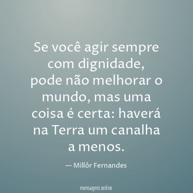Se você agir sempre com dignidade