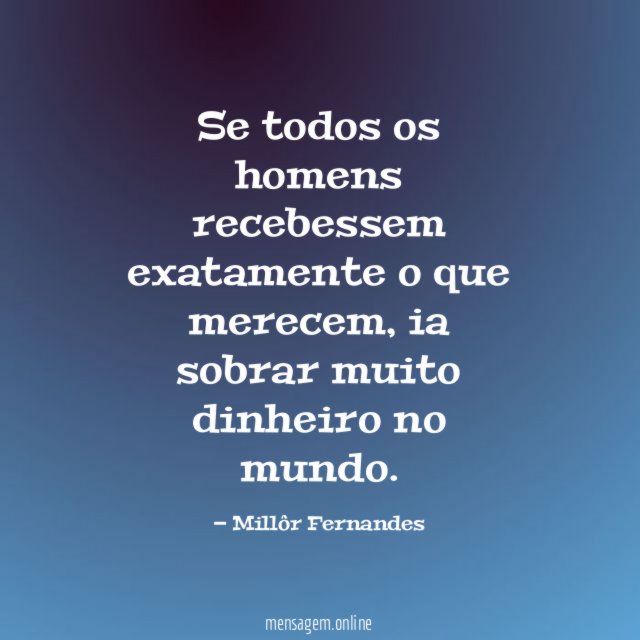 Se todos os homens recebessem exatamente o que merecem