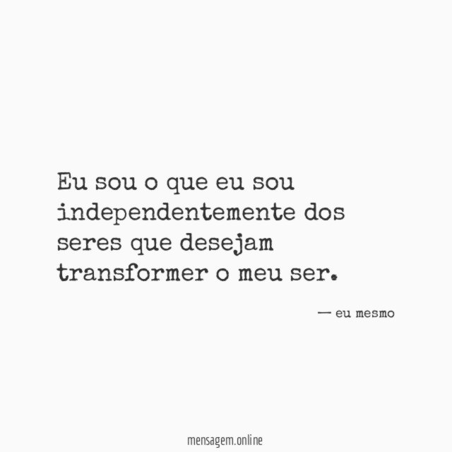 Eu sou o que eu sou independentemente dos