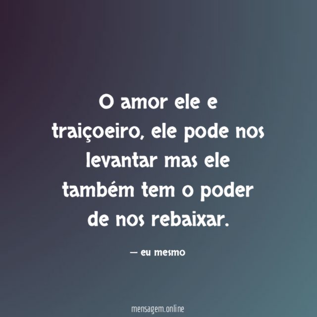 O amor ele e traiçoeiro